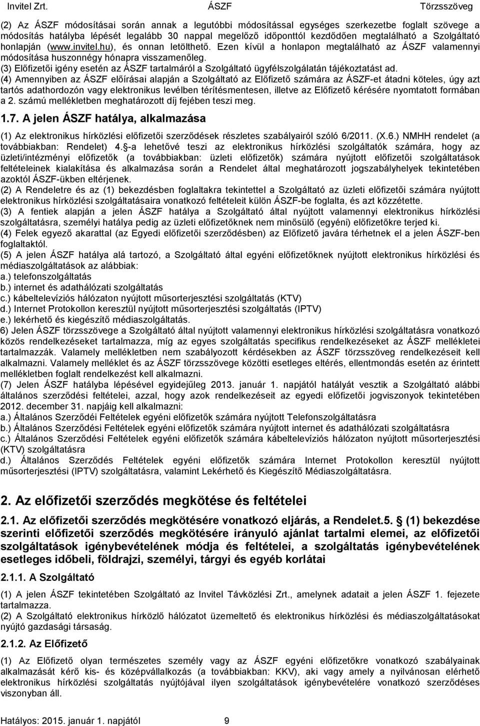 (3) Előfizetői igény esetén az ÁSZF tartalmáról a Szolgáltató ügyfélszolgálatán tájékoztatást ad.