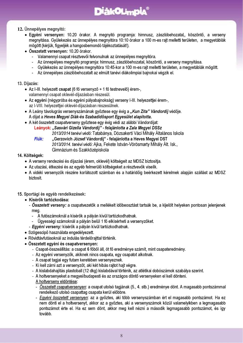 - Valamennyi csapat résztvevői felvonulnak az ünnepélyes megnyitóra. - Az ünnepélyes megnyitó programja: himnusz, zászlóbehozatal, köszöntő, a verseny megnyitása.