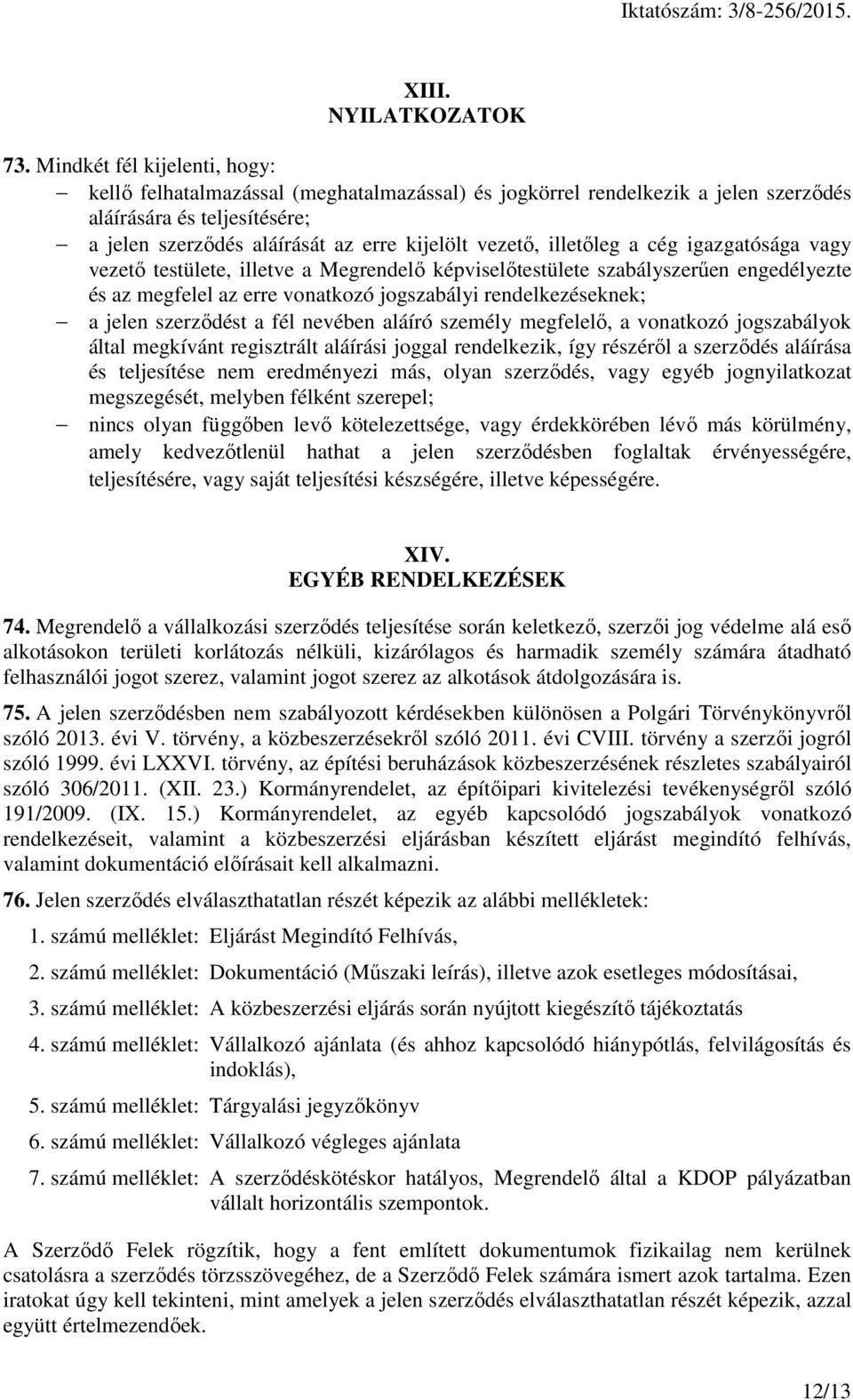 illetőleg a cég igazgatósága vagy vezető testülete, illetve a Megrendelő képviselőtestülete szabályszerűen engedélyezte és az megfelel az erre vonatkozó jogszabályi rendelkezéseknek; a jelen