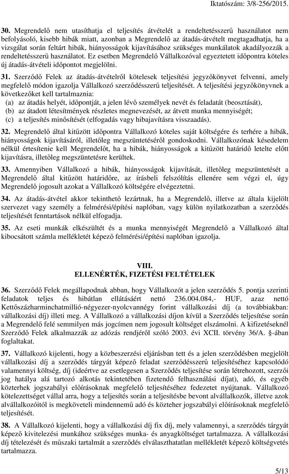Ez esetben Megrendelő Vállalkozóval egyeztetett időpontra köteles új átadás-átvételi időpontot megjelölni. 31.
