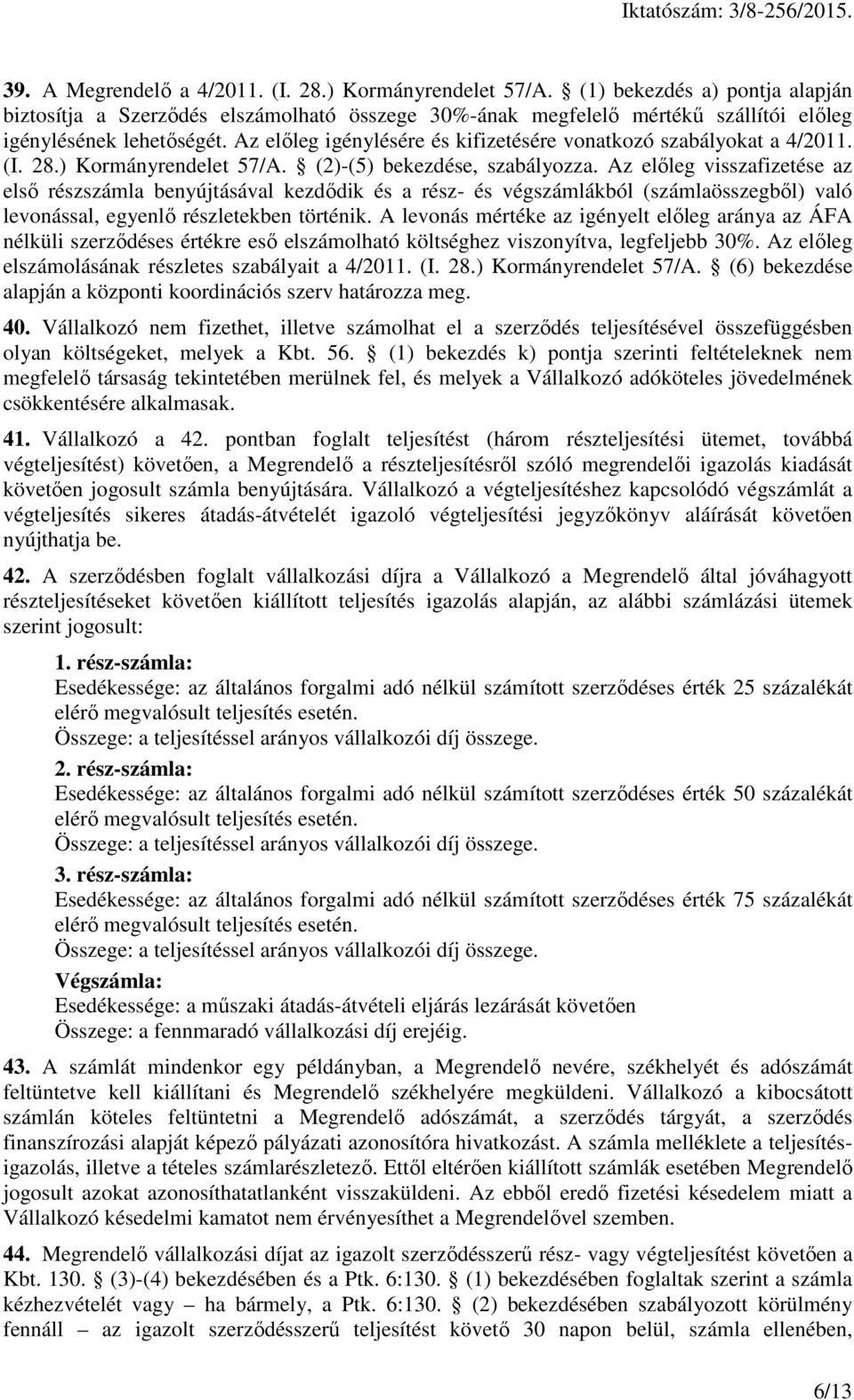 Az előleg igénylésére és kifizetésére vonatkozó szabályokat a 4/2011. (I. 28.) Kormányrendelet 57/A. (2)-(5) bekezdése, szabályozza.