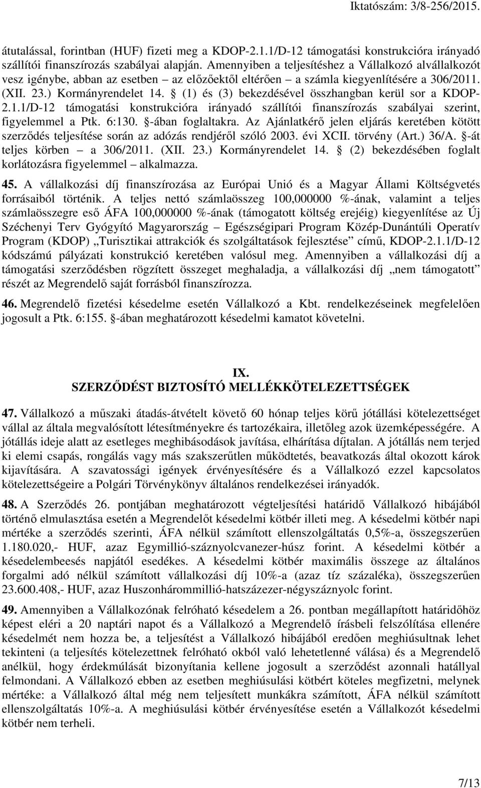 (1) és (3) bekezdésével összhangban kerül sor a KDOP- 2.1.1/D-12 támogatási konstrukcióra irányadó szállítói finanszírozás szabályai szerint, figyelemmel a Ptk. 6:130. -ában foglaltakra.