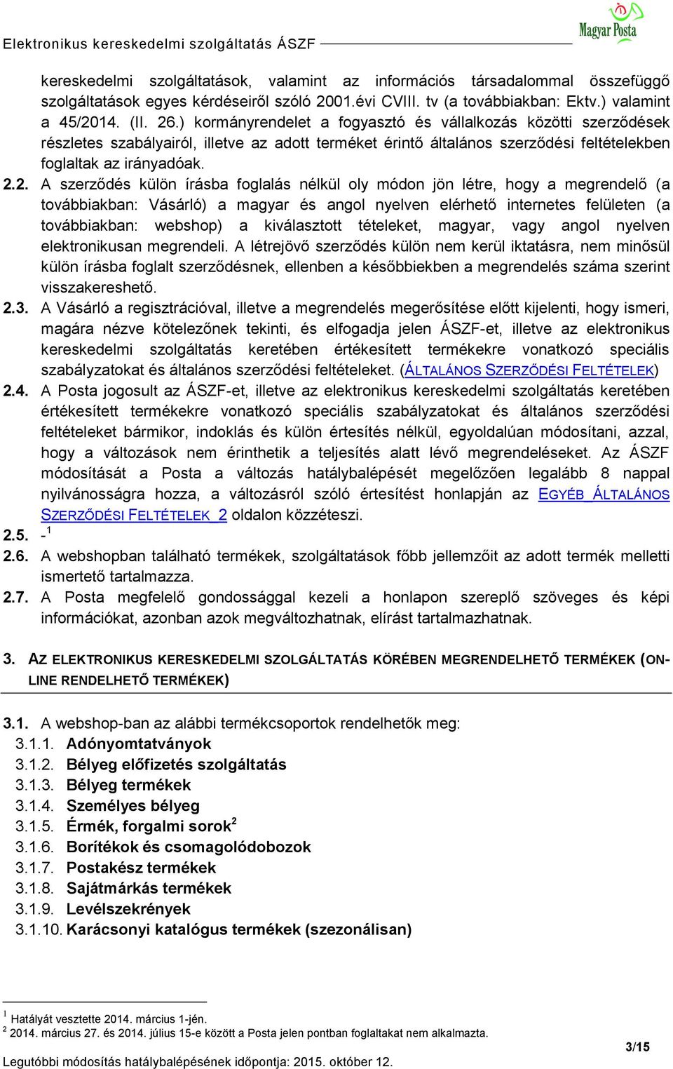 2. A szerződés külön írásba foglalás nélkül oly módon jön létre, hogy a megrendelő (a továbbiakban: Vásárló) a magyar és angol nyelven elérhető internetes felületen (a továbbiakban: webshop) a