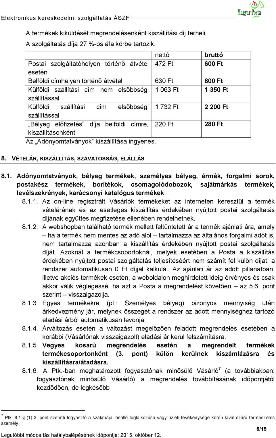 Külföldi szállítási cím elsőbbségi 1 732 Ft 2 200 Ft szállítással Bélyeg előfizetés díja belföldi címre, 220 Ft 280 Ft kiszállításonként Az Adónyomtatványok kiszállítása ingyenes. 8.