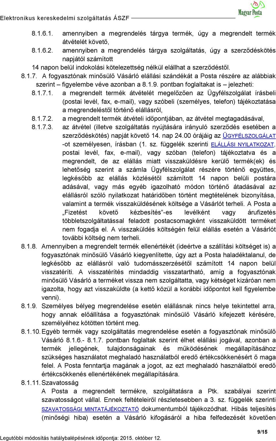 A fogyasztónak minősülő Vásárló elállási szándékát a Posta részére az alábbiak szerint figyelembe véve azonban a 8.1.