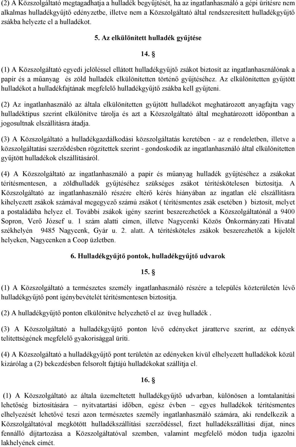 (1) A Közszolgáltató egyedi jelöléssel ellátott hulladékgyűjtő zsákot biztosít az ingatlanhasználónak a papír és a műanyag és zöld hulladék elkülönítetten történő gyűjtéséhez.