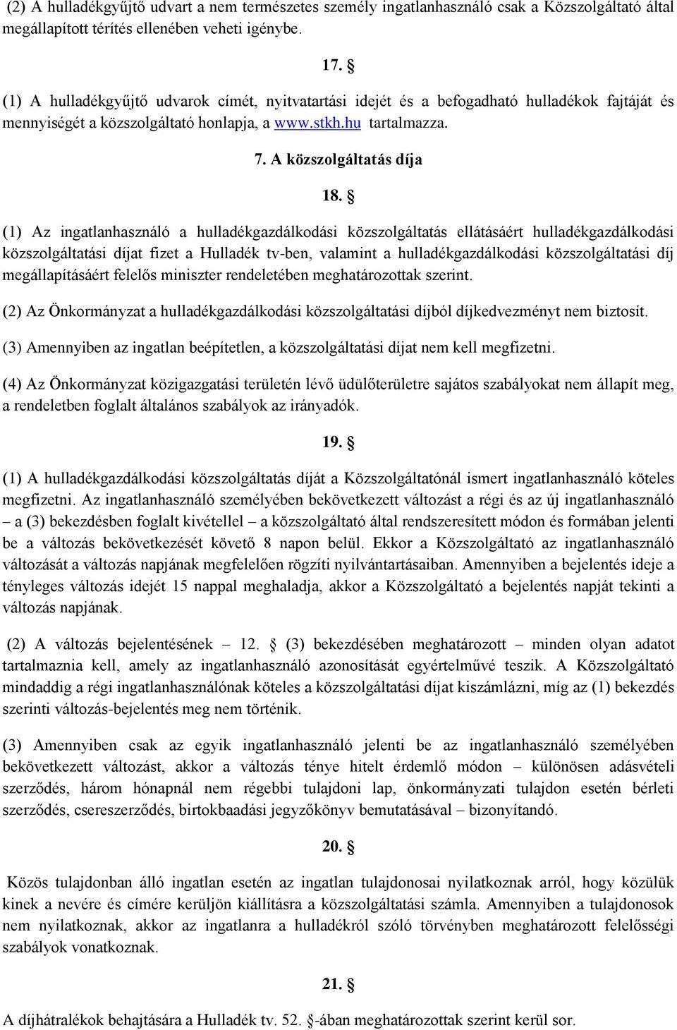 (1) Az ingatlanhasználó a hulladékgazdálkodási közszolgáltatás ellátásáért hulladékgazdálkodási közszolgáltatási díjat fizet a Hulladék tv-ben, valamint a hulladékgazdálkodási közszolgáltatási díj