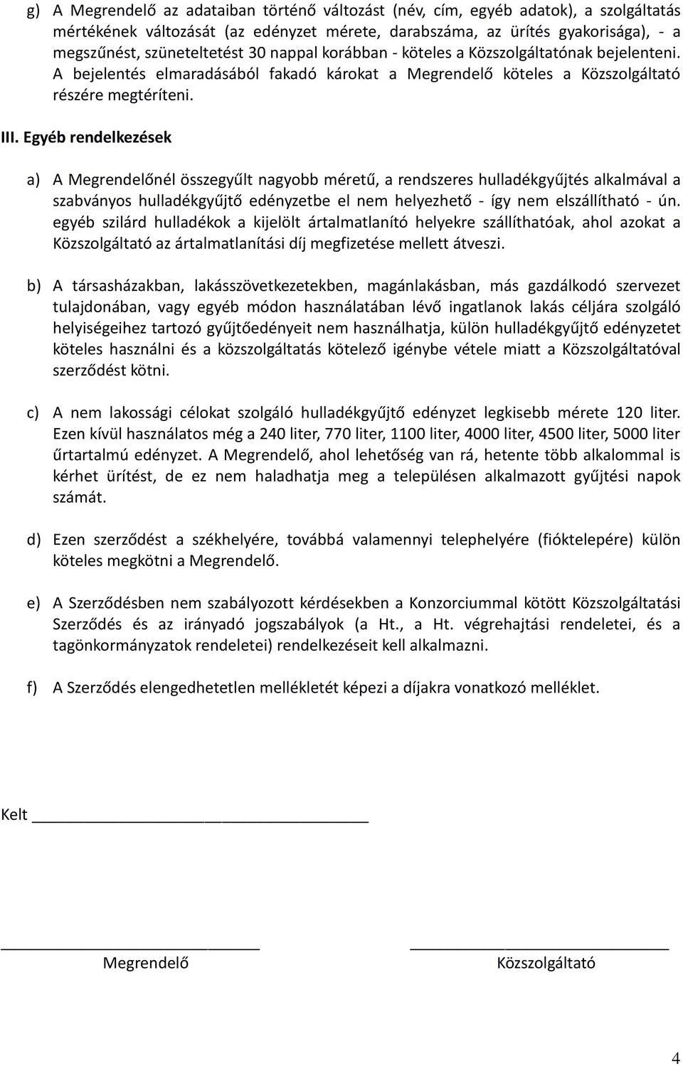 Egyéb rendelkezések a) A Megrendelőnél összegyűlt nagyobb méretű, a rendszeres hulladékgyűjtés alkalmával a szabványos hulladékgyűjtő edényzetbe el nem helyezhető - így nem elszállítható - ún.