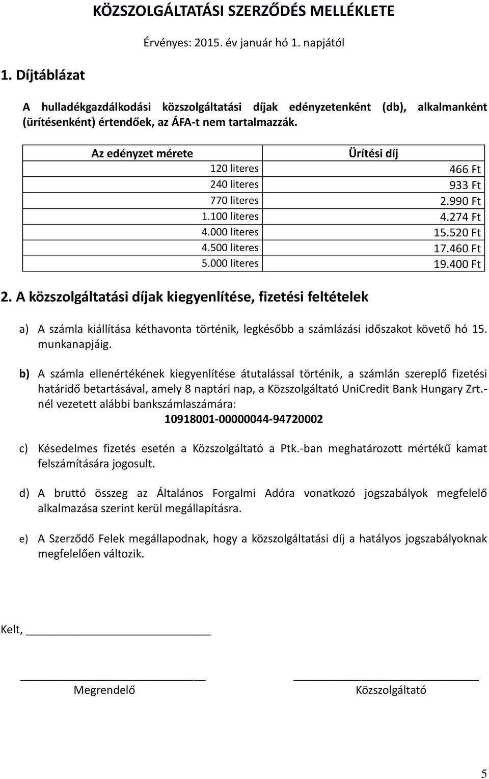 Az edényzet mérete Ürítési díj 120 literes 466 Ft 240 literes 933 Ft 770 literes 2.990 Ft 1.100 literes 4.274 Ft 4.000 literes 15.520 Ft 4.500 literes 17.460 Ft 5.000 literes 19.400 Ft 2.