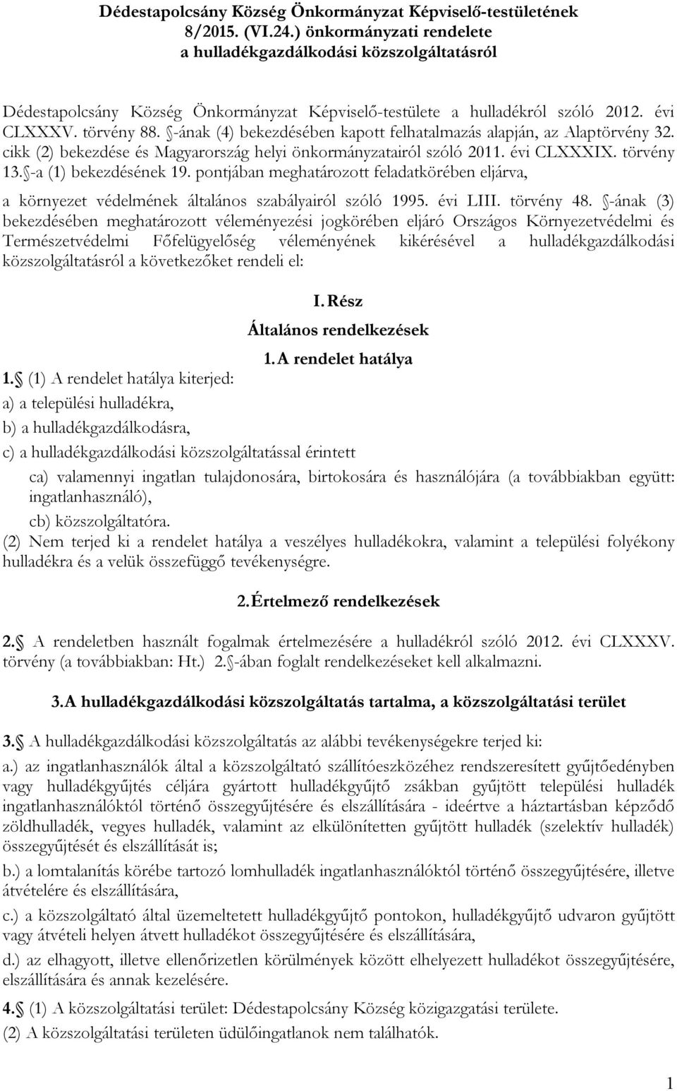 -ának (4) bekezdésében kapott felhatalmazás alapján, az Alaptörvény 32. cikk (2) bekezdése és Magyarország helyi önkormányzatairól szóló 2011. évi CLXXXIX. törvény 13. -a (1) bekezdésének 19.