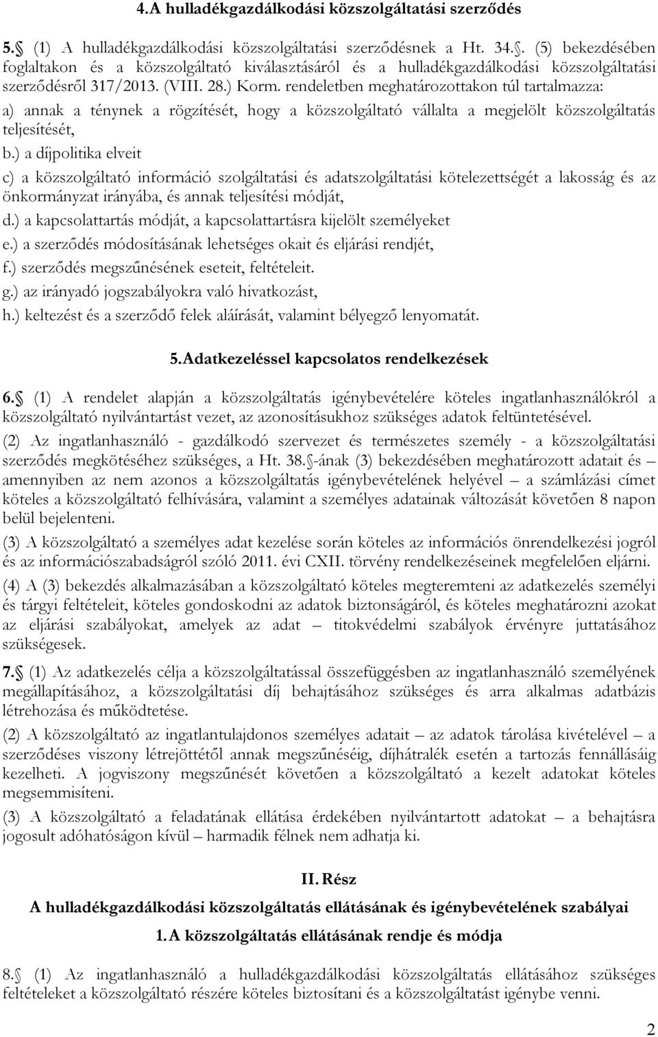 rendeletben meghatározottakon túl tartalmazza: a) annak a ténynek a rögzítését, hogy a közszolgáltató vállalta a megjelölt közszolgáltatás teljesítését, b.