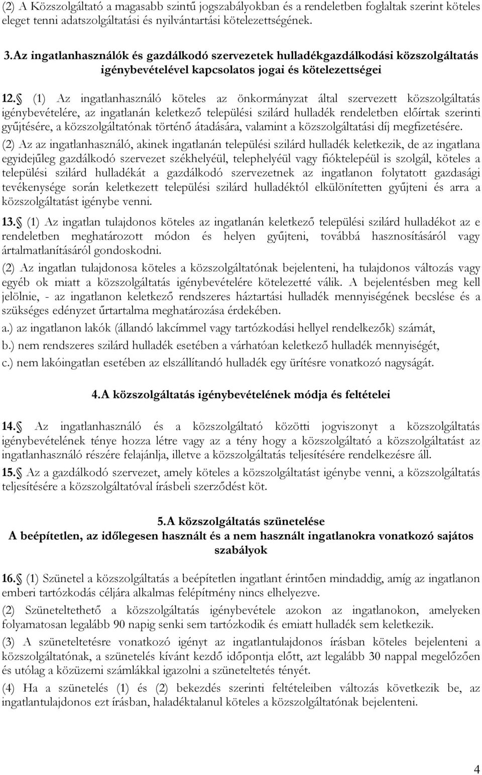 (1) Az ingatlanhasználó köteles az önkormányzat által szervezett közszolgáltatás igénybevételére, az ingatlanán keletkező települési szilárd hulladék rendeletben előírtak szerinti gyűjtésére, a