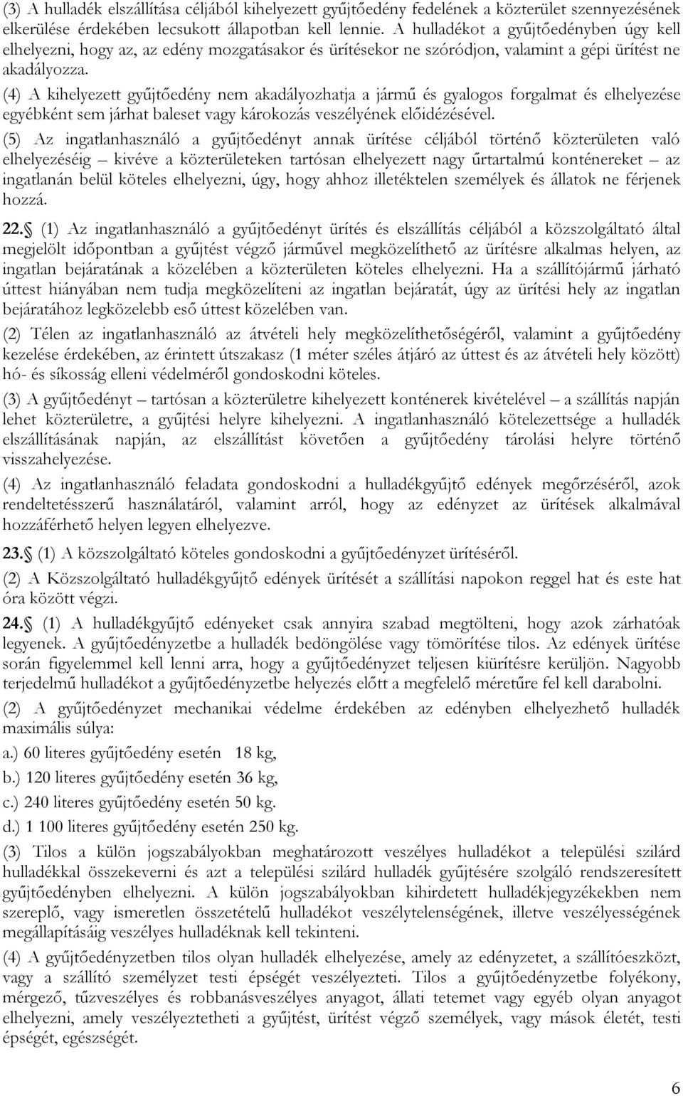 (4) A kihelyezett gyűjtőedény nem akadályozhatja a jármű és gyalogos forgalmat és elhelyezése egyébként sem járhat baleset vagy károkozás veszélyének előidézésével.