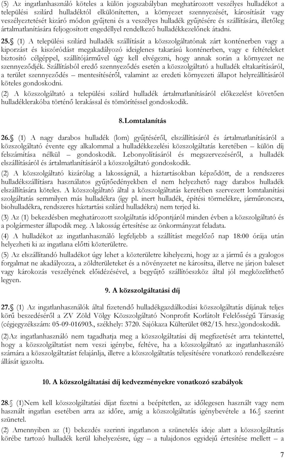 (1) A települési szilárd hulladék szállítását a közszolgáltatónak zárt konténerben vagy a kiporzást és kiszóródást megakadályozó ideiglenes takarású konténerben, vagy e feltételeket biztosító