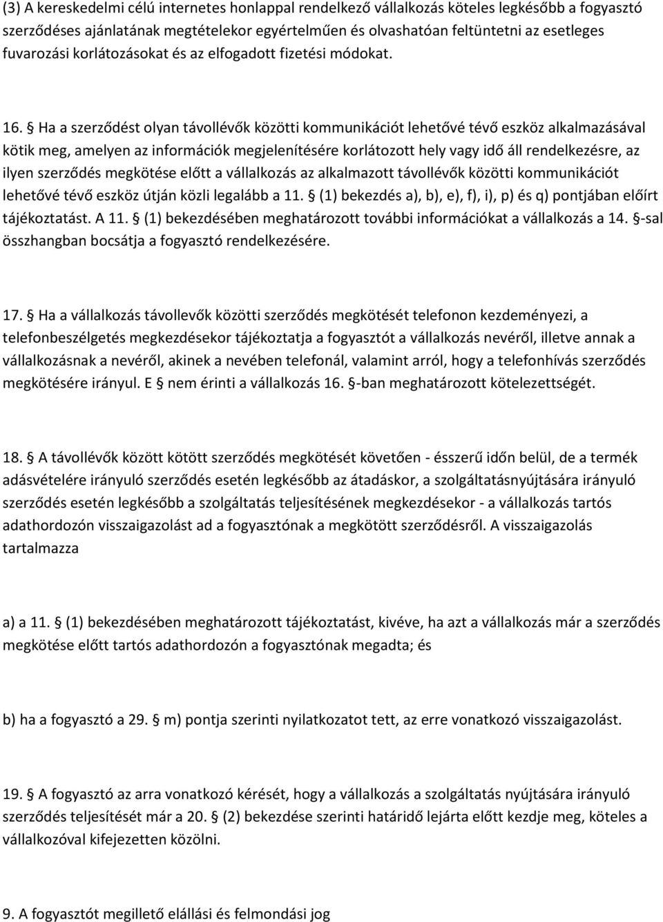 Ha a szerződést olyan távollévők közötti kommunikációt lehetővé tévő eszköz alkalmazásával kötik meg, amelyen az információk megjelenítésére korlátozott hely vagy idő áll rendelkezésre, az ilyen