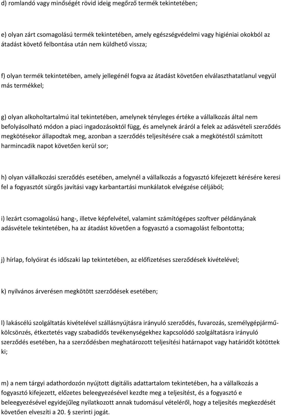 értéke a vállalkozás által nem befolyásolható módon a piaci ingadozásoktól függ, és amelynek áráról a felek az adásvételi szerződés megkötésekor állapodtak meg, azonban a szerződés teljesítésére csak