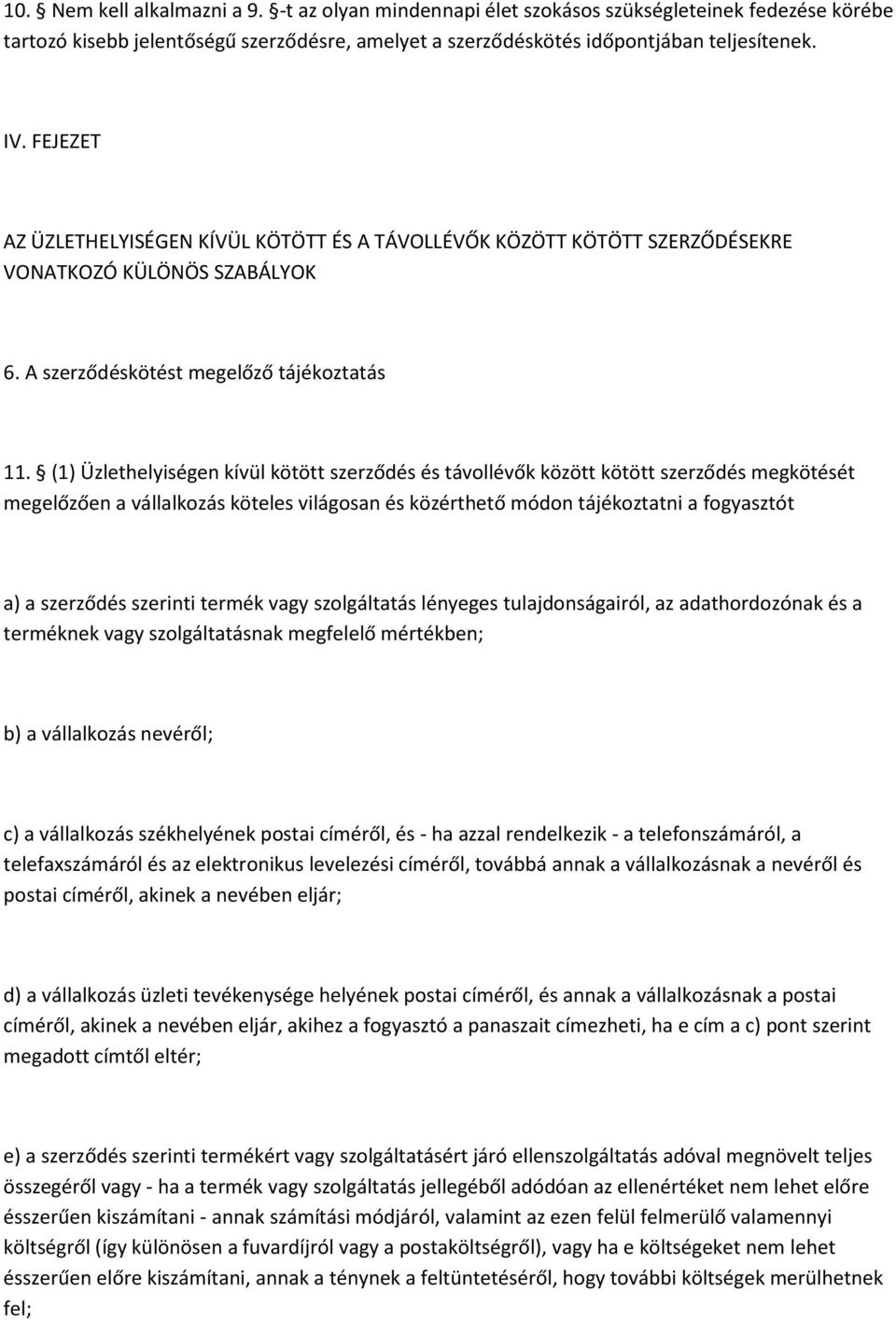 (1) Üzlethelyiségen kívül kötött szerződés és távollévők között kötött szerződés megkötését megelőzően a vállalkozás köteles világosan és közérthető módon tájékoztatni a fogyasztót a) a szerződés