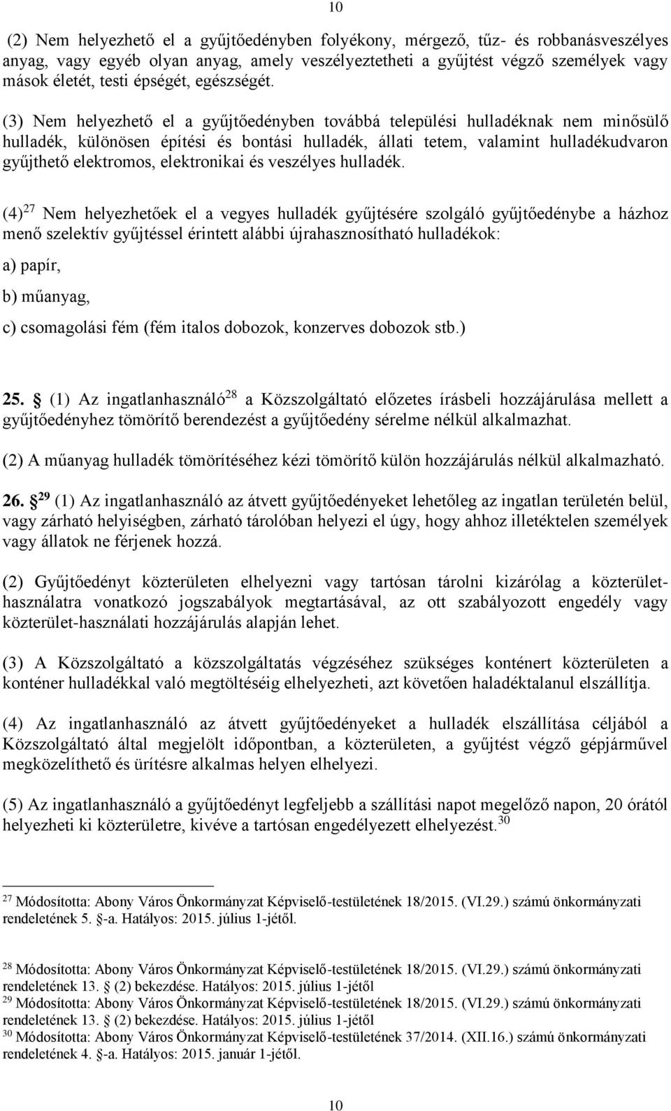 (3) Nem helyezhető el a gyűjtőedényben továbbá települési hulladéknak nem minősülő hulladék, különösen építési és bontási hulladék, állati tetem, valamint hulladékudvaron gyűjthető elektromos,