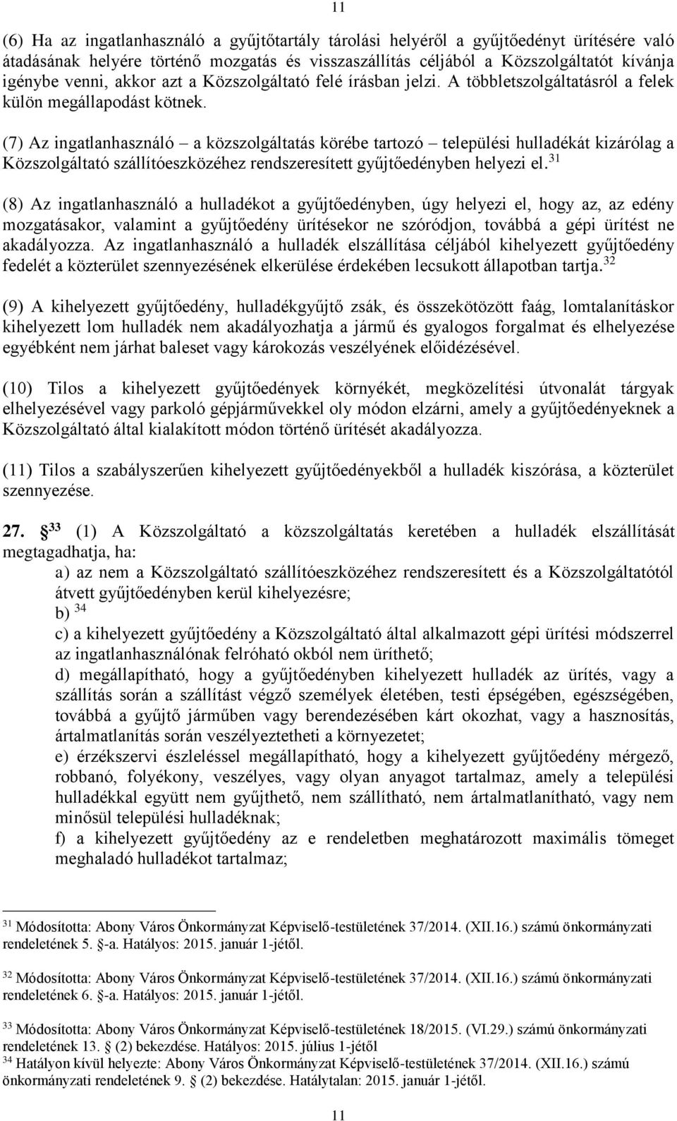 (7) Az ingatlanhasználó a közszolgáltatás körébe tartozó települési hulladékát kizárólag a Közszolgáltató szállítóeszközéhez rendszeresített gyűjtőedényben helyezi el.