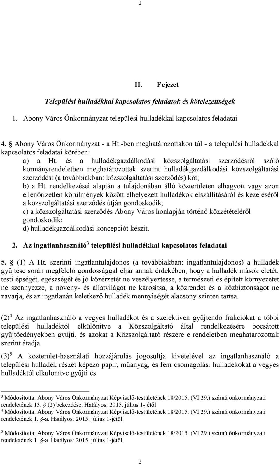 és a hulladékgazdálkodási közszolgáltatási szerződésről szóló kormányrendeletben meghatározottak szerint hulladékgazdálkodási közszolgáltatási szerződést (a továbbiakban: közszolgáltatási szerződés)