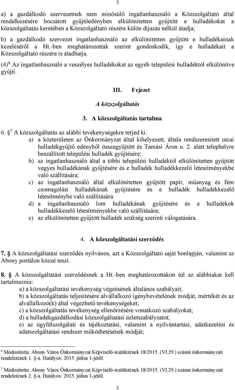 -ben meghatározottak szerint gondoskodik, így e hulladékait a Közszolgáltató részére is átadhatja.