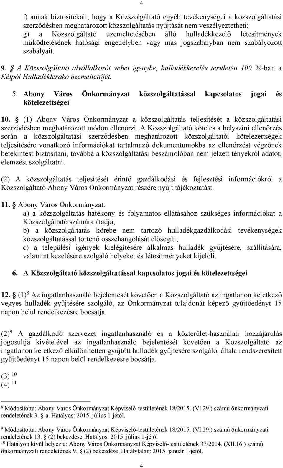 A Közszolgáltató alvállalkozót vehet igénybe, hulladékkezelés területén 100 %-ban a Kétpói Hulladéklerakó üzemeltetőjét. 5.