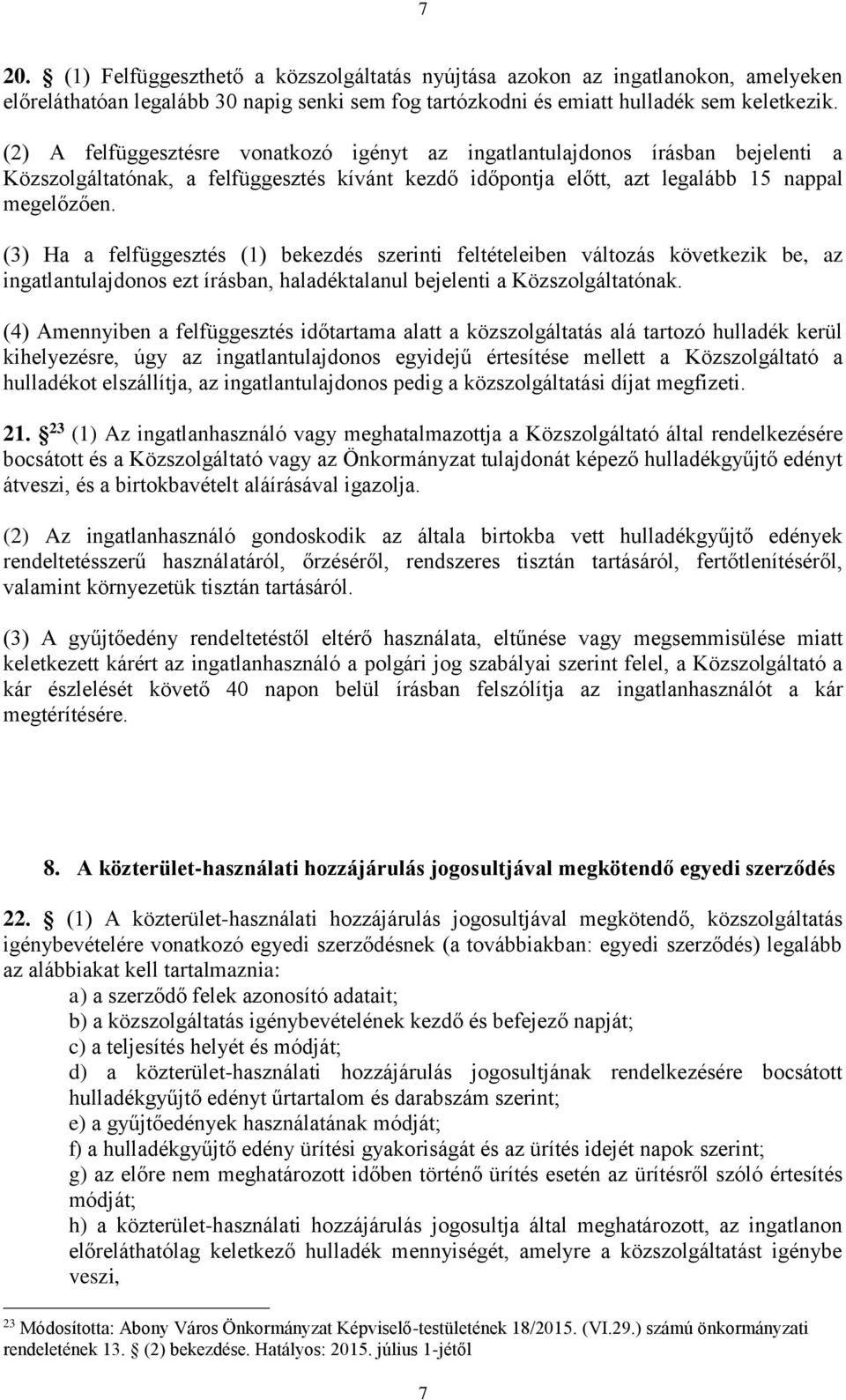 (3) Ha a felfüggesztés (1) bekezdés szerinti feltételeiben változás következik be, az ingatlantulajdonos ezt írásban, haladéktalanul bejelenti a Közszolgáltatónak.