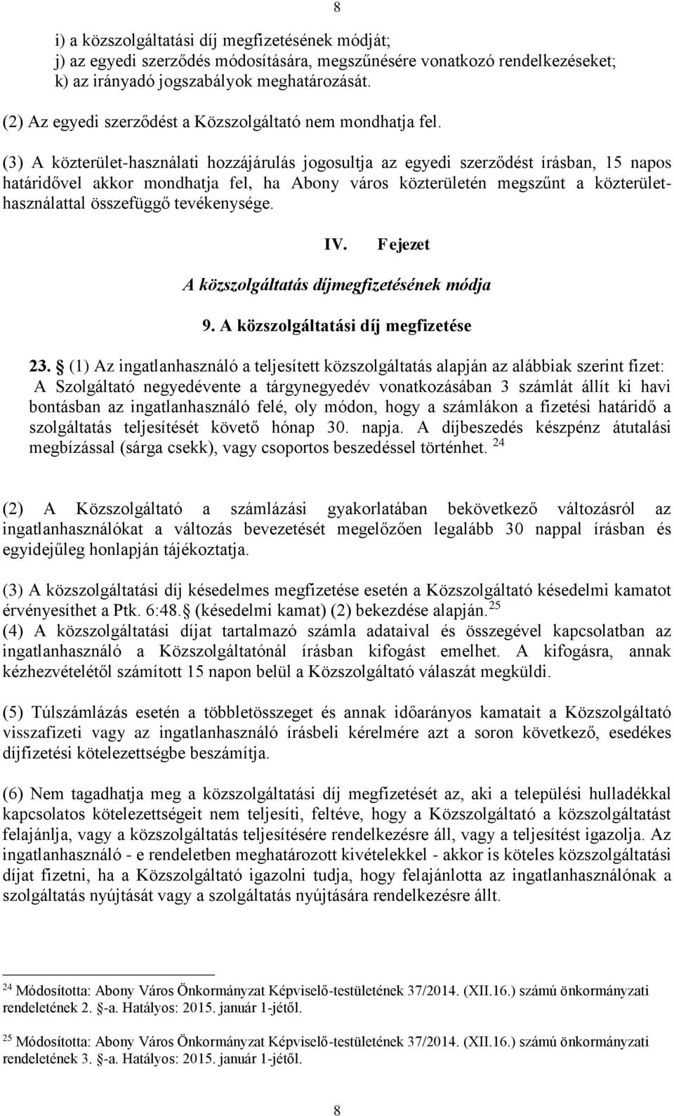 (3) A közterület-használati hozzájárulás jogosultja az egyedi szerződést írásban, 15 napos határidővel akkor mondhatja fel, ha Abony város közterületén megszűnt a közterülethasználattal összefüggő