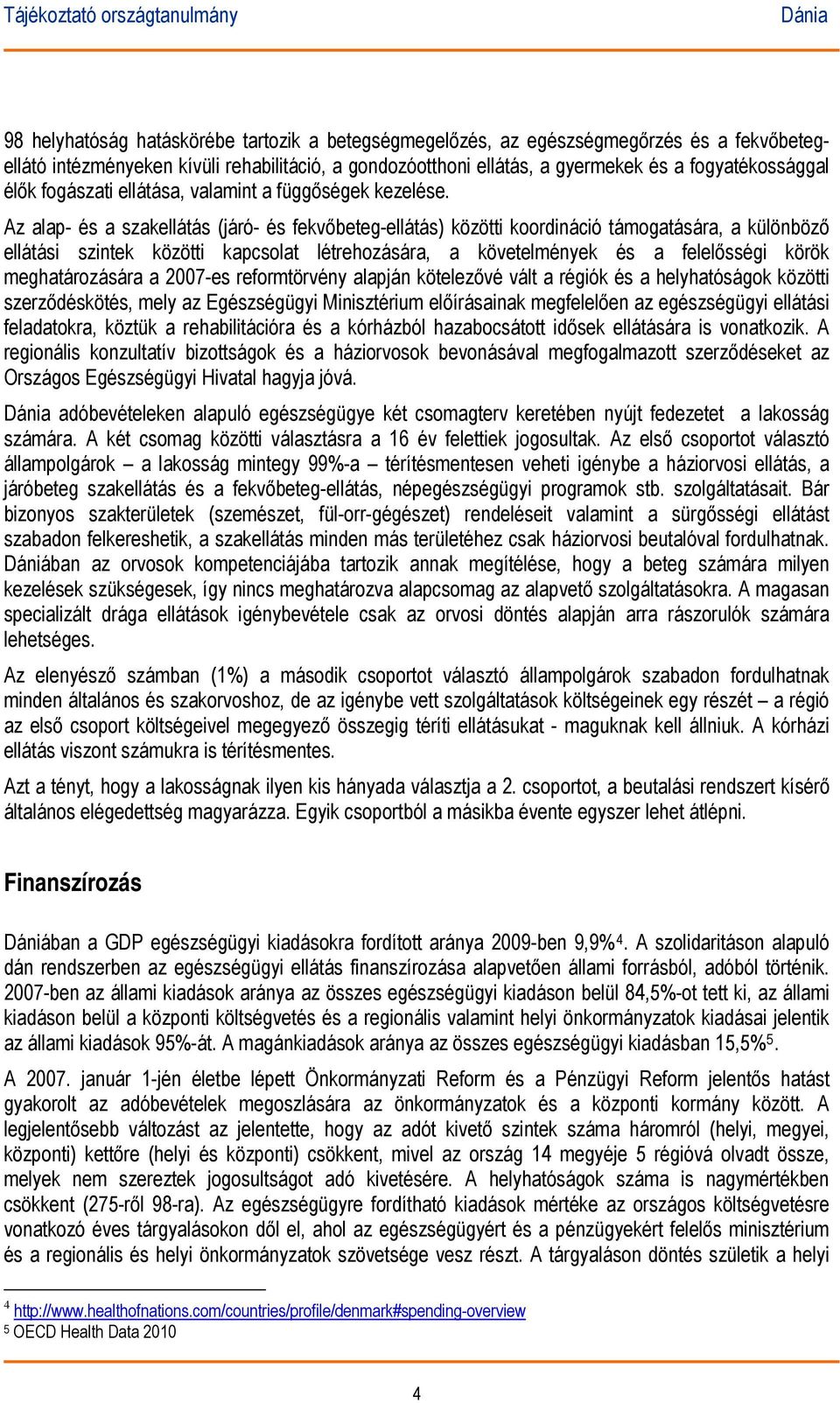 Az alap- és a szakellátás (járó- és fekvőbeteg-ellátás) közötti koordináció támogatására, a különböző ellátási szintek közötti kapcsolat létrehozására, a követelmények és a felelősségi körök