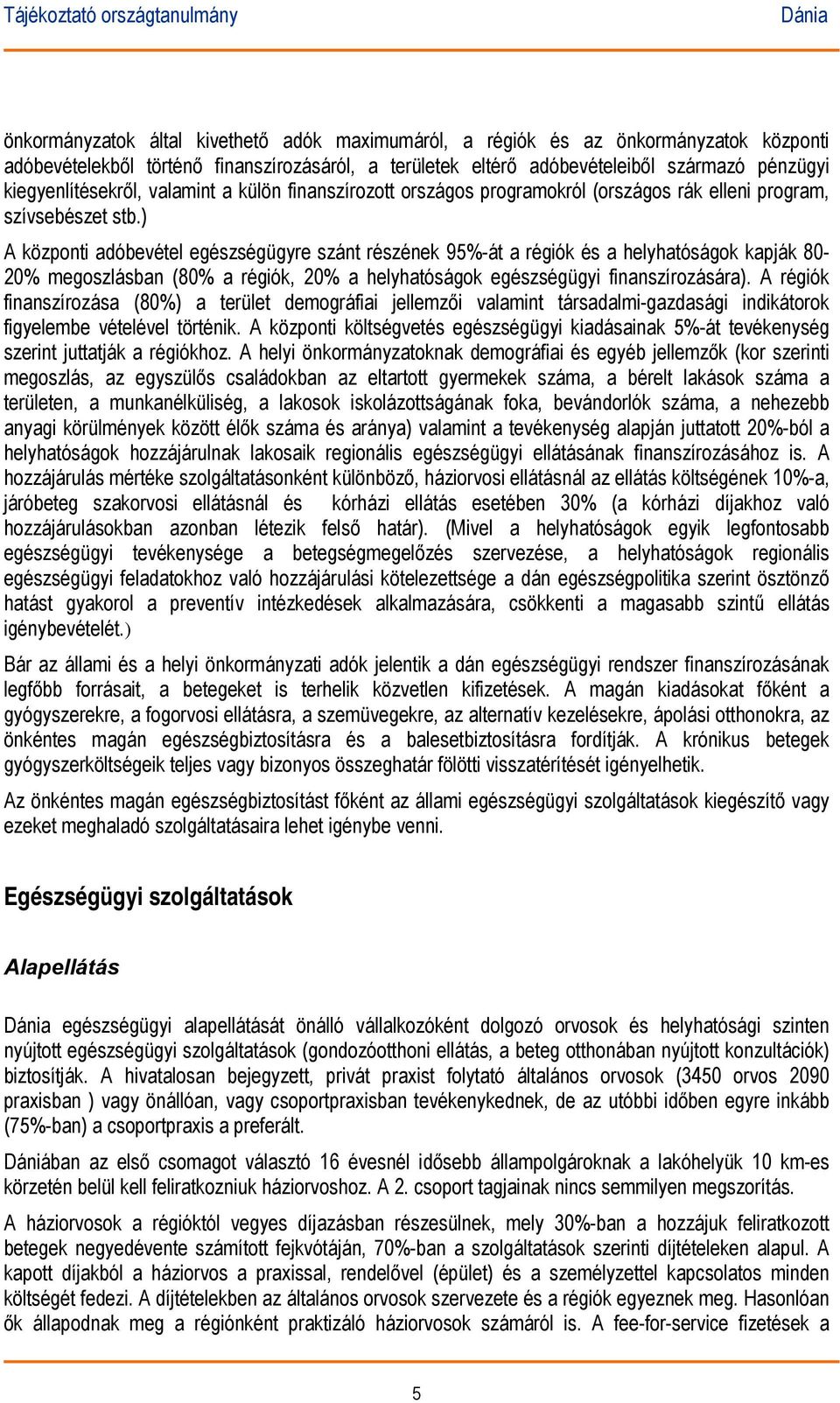 ) A központi adóbevétel egészségügyre szánt részének 95%-át a régiók és a helyhatóságok kapják 80-20% megoszlásban (80% a régiók, 20% a helyhatóságok egészségügyi finanszírozására).