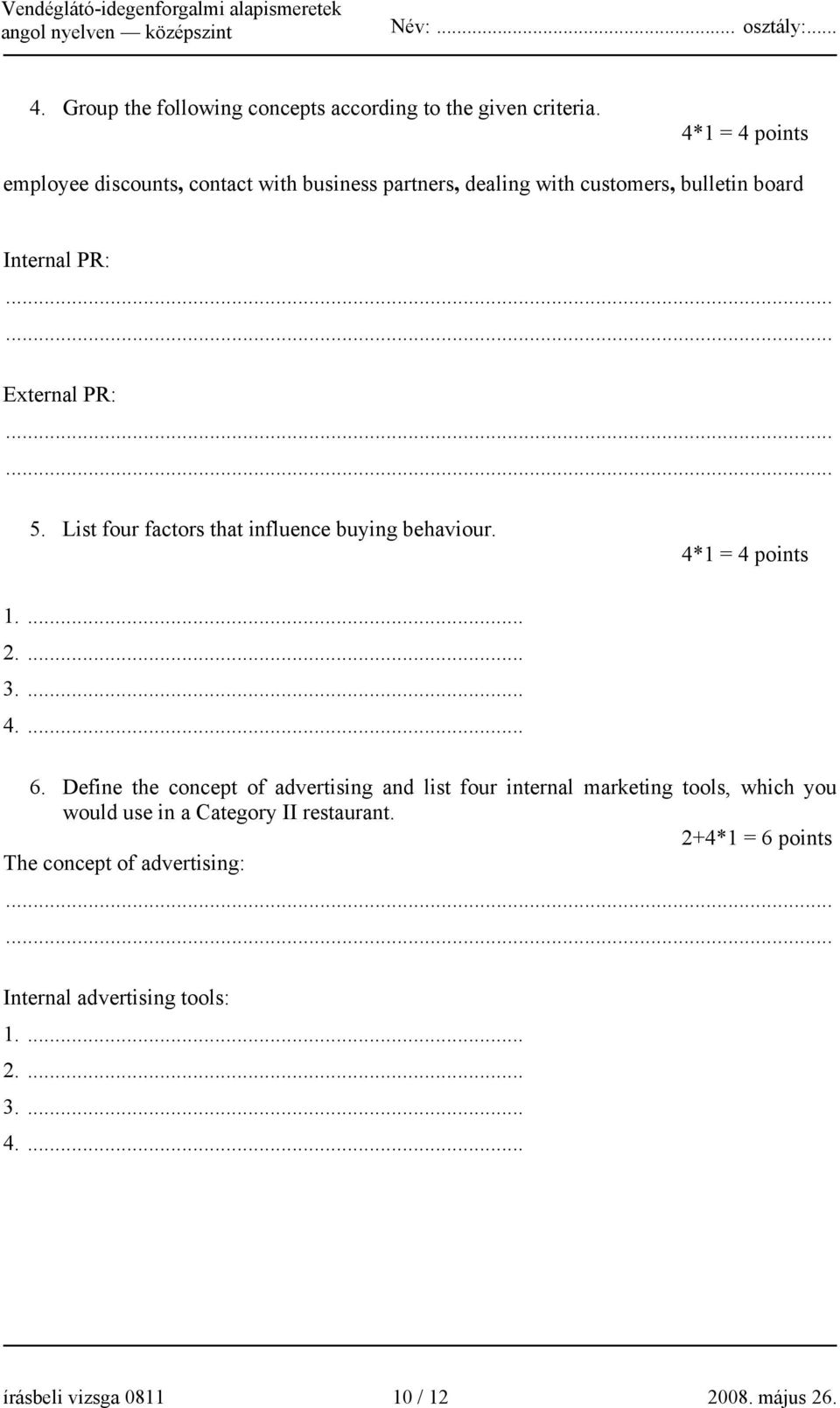 List four factors that influence buying behaviour. 4*1 = 4 points 1.... 2.... 3.... 4.... 6.