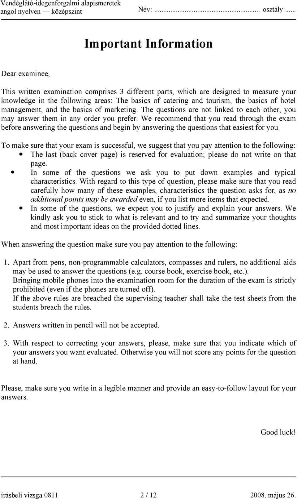 We recommend that you read through the exam before answering the questions and begin by answering the questions that easiest for you.