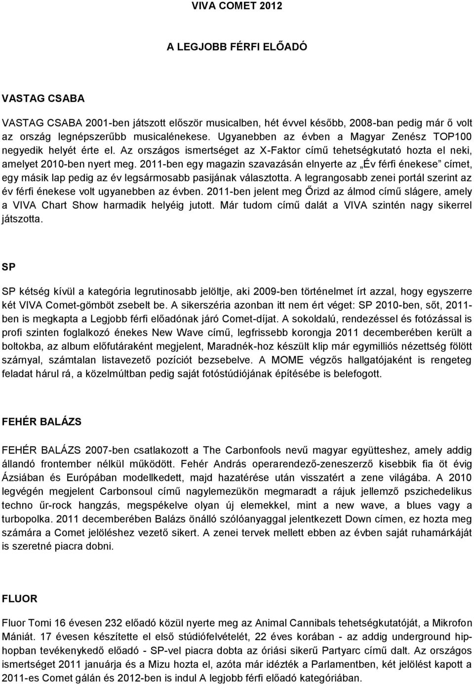 2011-ben egy magazin szavazásán elnyerte az Év férfi énekese címet, egy másik lap pedig az év legsármosabb pasijának választotta.