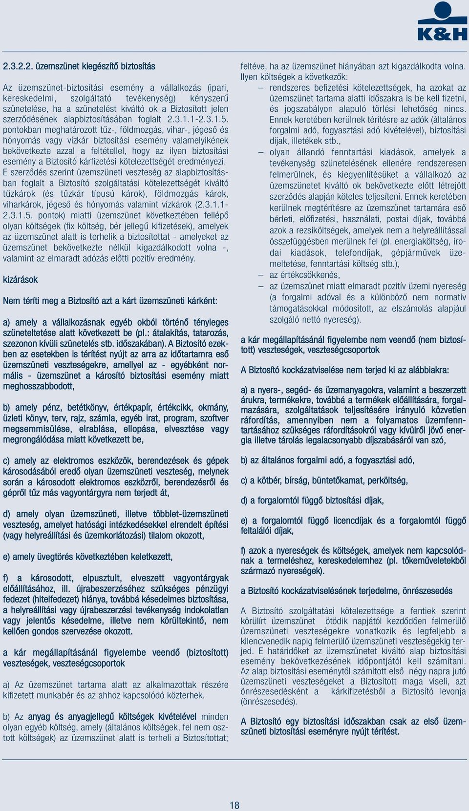 pontokban meghatározott tűz-, földmozgás, vihar-, jégeső és hónyomás vagy vízkár biztosítási esemény valamelyikének bekövetkezte azzal a feltétellel, hogy az ilyen biztosítási esemény a Biztosító