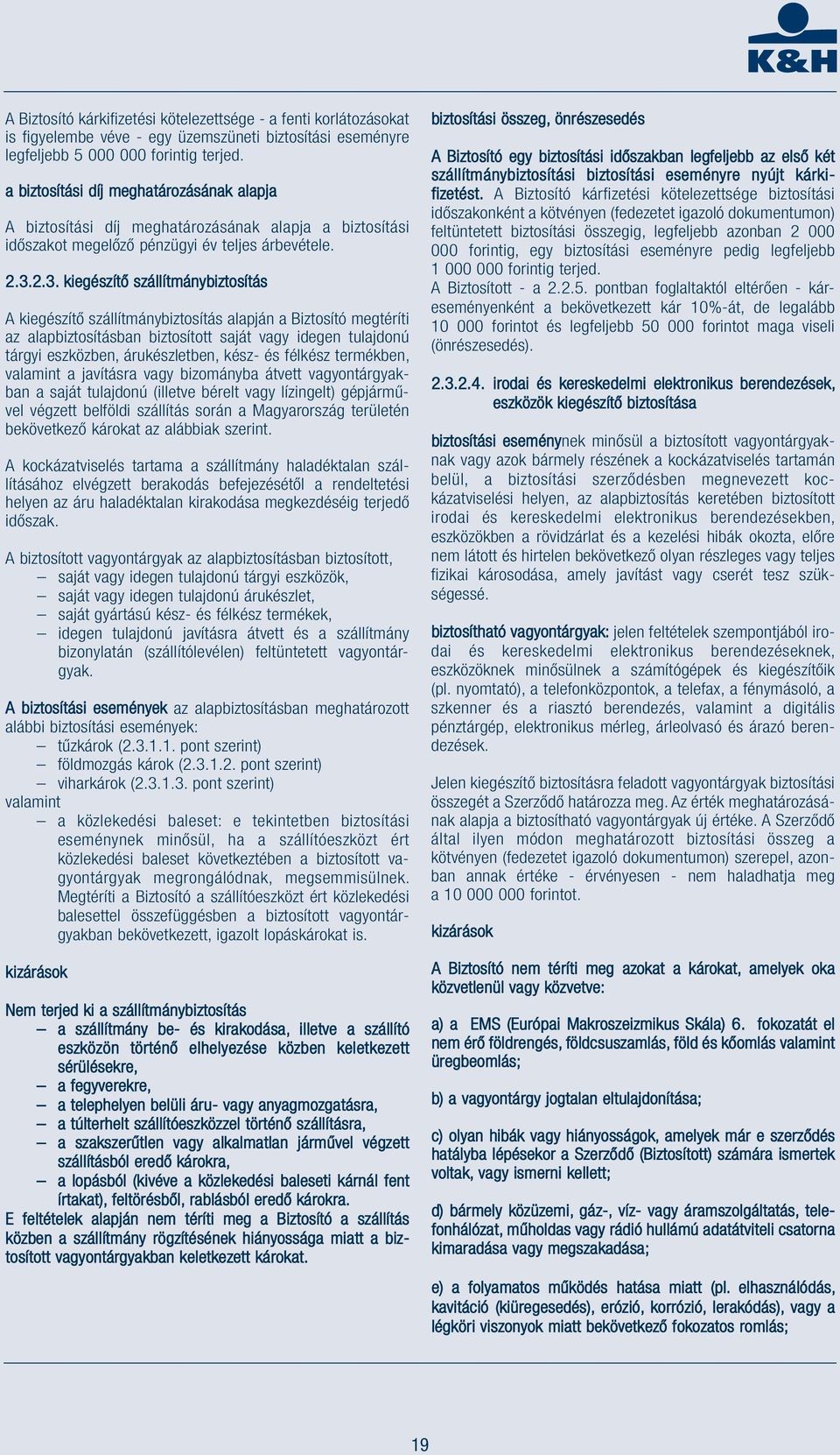 2.3. kiegészítő szállítmánybiztosítás A kiegészítő szállítmánybiztosítás alapján a Biztosító megtéríti az alapbiztosításban biztosított saját vagy idegen tulajdonú tárgyi eszközben, árukészletben,