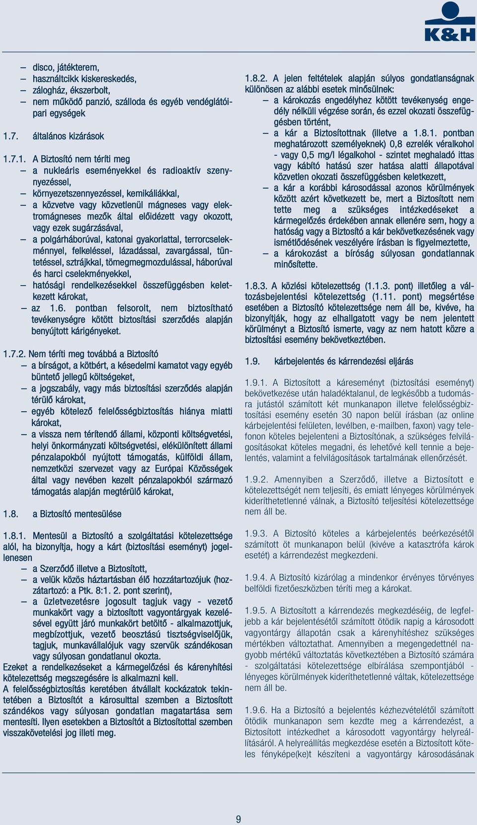 7.1. A Biztosító nem téríti meg a nukleáris eseményekkel és radioaktív szenynyezéssel, környezetszennyezéssel, kemikáliákkal, a közvetve vagy közvetlenül mágneses vagy elektromágneses mezők által