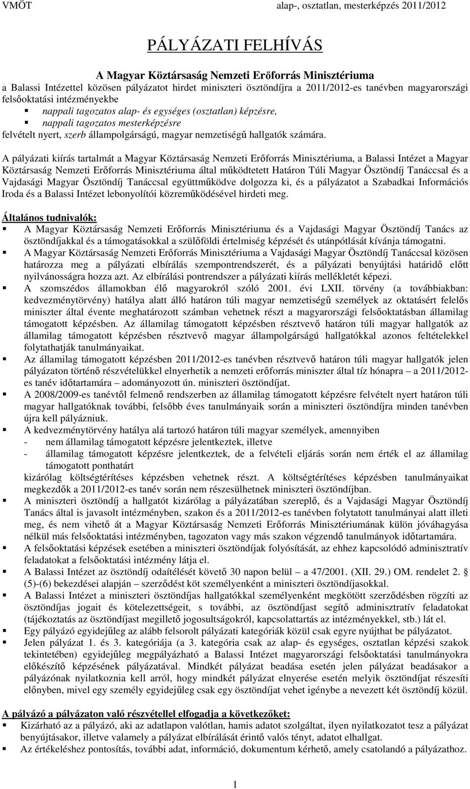 A pályázati kiírás tartalmát a Magyar Köztársaság Nemzeti Erőforrás Minisztériuma, a Balassi Intézet a Magyar Köztársaság Nemzeti Erőforrás Minisztériuma által működtetett Határon Túli Magyar