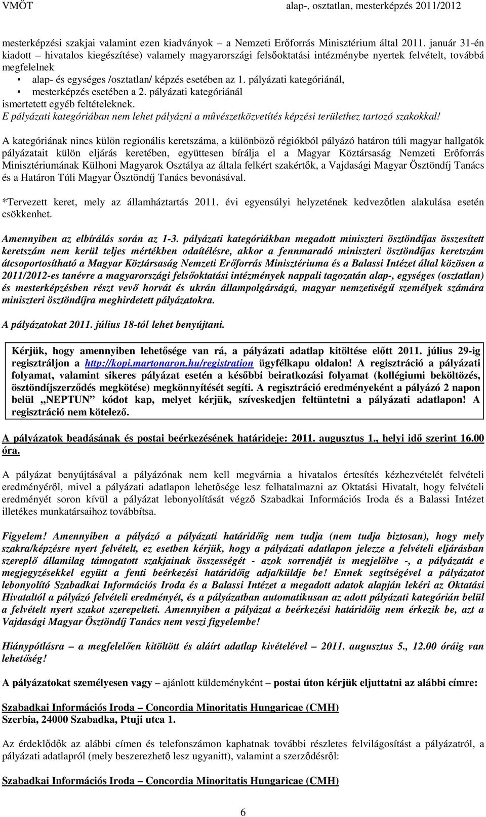 pályázati kategóriánál, mesterképzés esetében a 2. pályázati kategóriánál ismertetett egyéb feltételeknek.