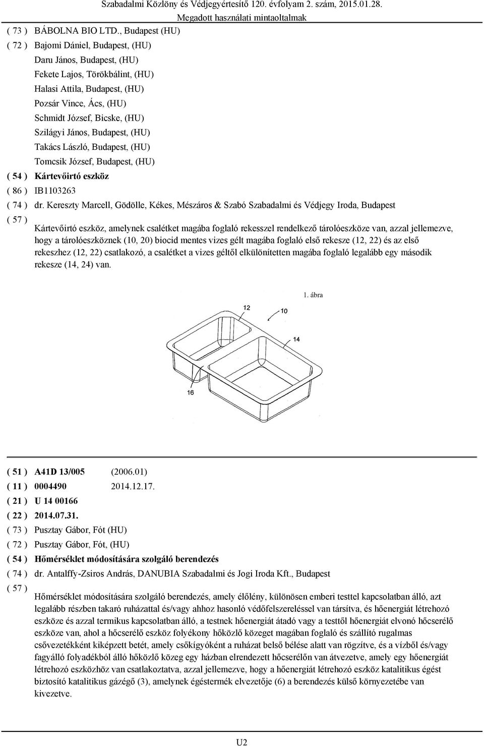 János, Budapest, (HU) Takács László, Budapest, (HU) Tomcsik József, Budapest, (HU) Kártevőirtó eszköz IB1103263 Szabadalmi Közlöny és Védjegyértesítő 120. évfolyam 2. szám, 2015.01.28. dr.