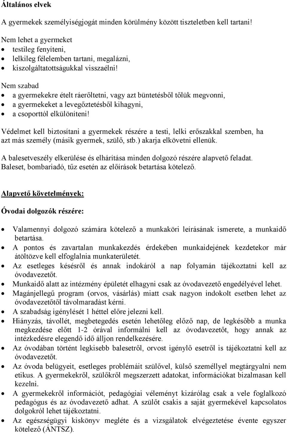 Nem szabad a gyermekekre ételt ráerőltetni, vagy azt büntetésből tőlük megvonni, a gyermekeket a levegőztetésből kihagyni, a csoporttól elkülöníteni!