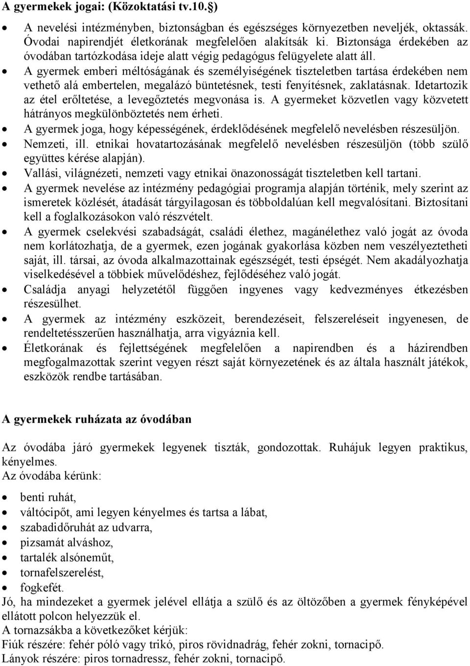 A gyermek emberi méltóságának és személyiségének tiszteletben tartása érdekében nem vethető alá embertelen, megalázó büntetésnek, testi fenyítésnek, zaklatásnak.