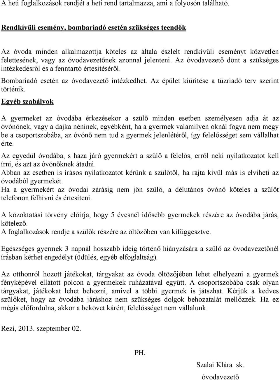 Az óvodavezető dönt a szükséges intézkedésről és a fenntartó értesítéséről. Bombariadó esetén az óvodavezető intézkedhet. Az épület kiürítése a tűzriadó terv szerint történik.