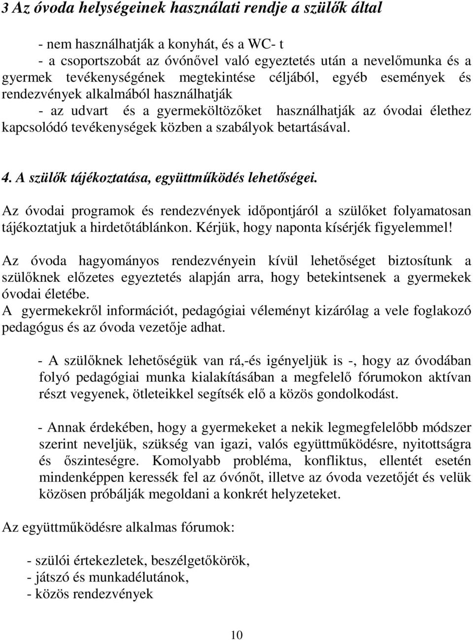betartásával. 4. A szülık tájékoztatása, együttmőködés lehetıségei. Az óvodai programok és rendezvények idıpontjáról a szülıket folyamatosan tájékoztatjuk a hirdetıtáblánkon.