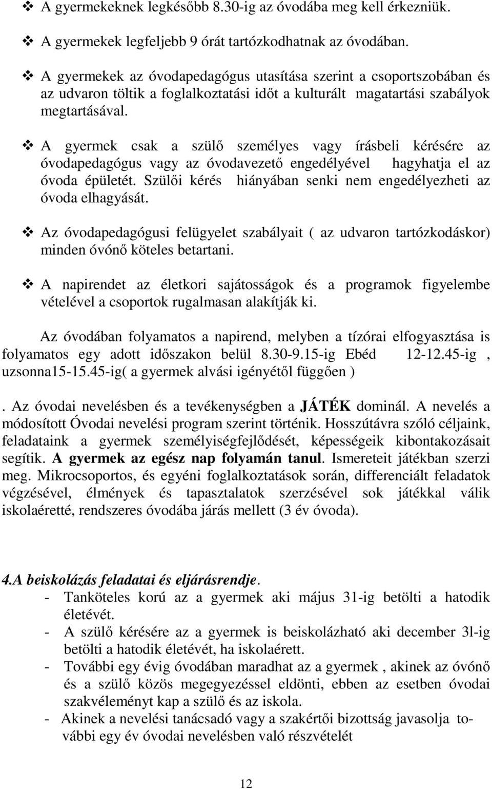A gyermek csak a szülı személyes vagy írásbeli kérésére az óvodapedagógus vagy az óvodavezetı engedélyével hagyhatja el az óvoda épületét.