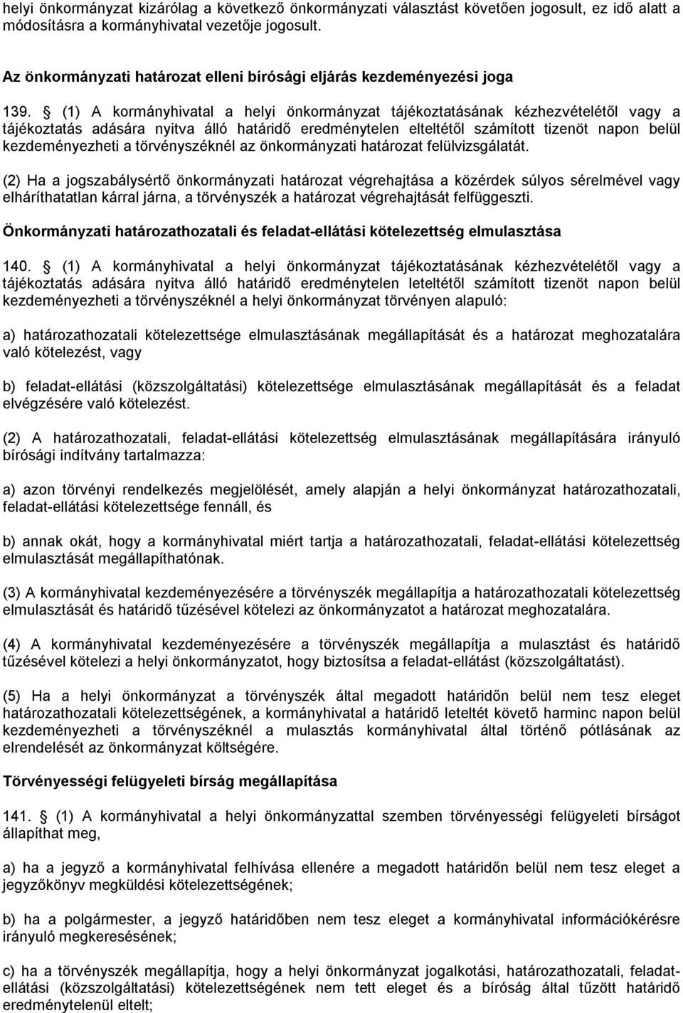 (1) A kormányhivatal a helyi önkormányzat tájékoztatásának kézhezvételétől vagy a tájékoztatás adására nyitva álló határidő eredménytelen elteltétől számított tizenöt napon belül kezdeményezheti a