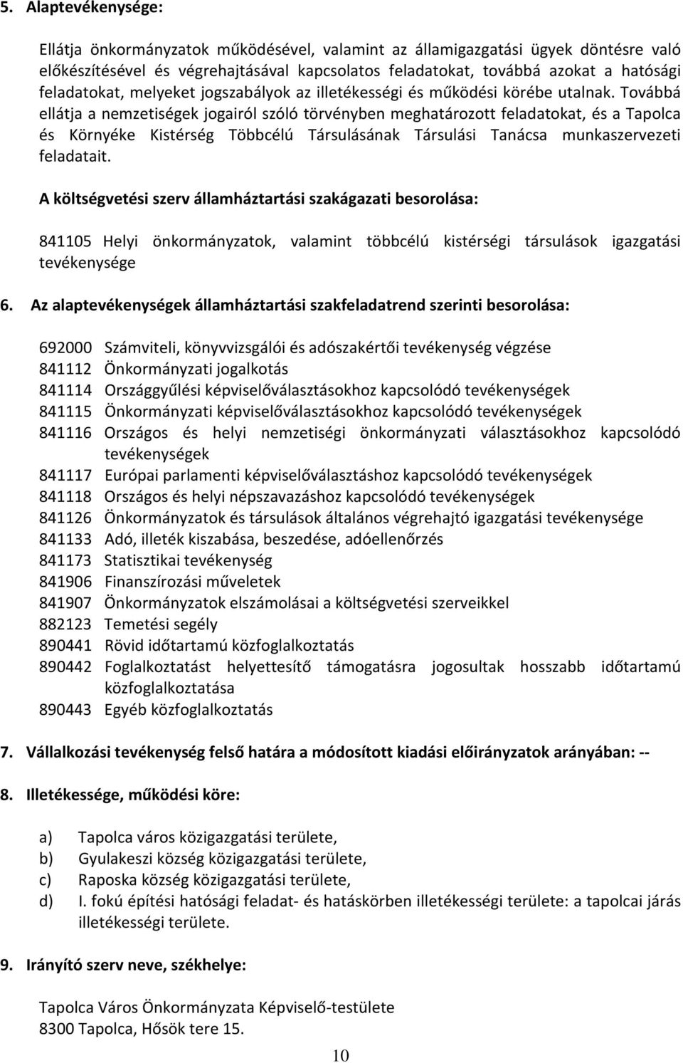 Továbbá ellátja a nemzetiségek jogairól szóló törvényben meghatározott feladatokat, és a Tapolca és Környéke Kistérség Többcélú Társulásának Társulási Tanácsa munkaszervezeti feladatait.