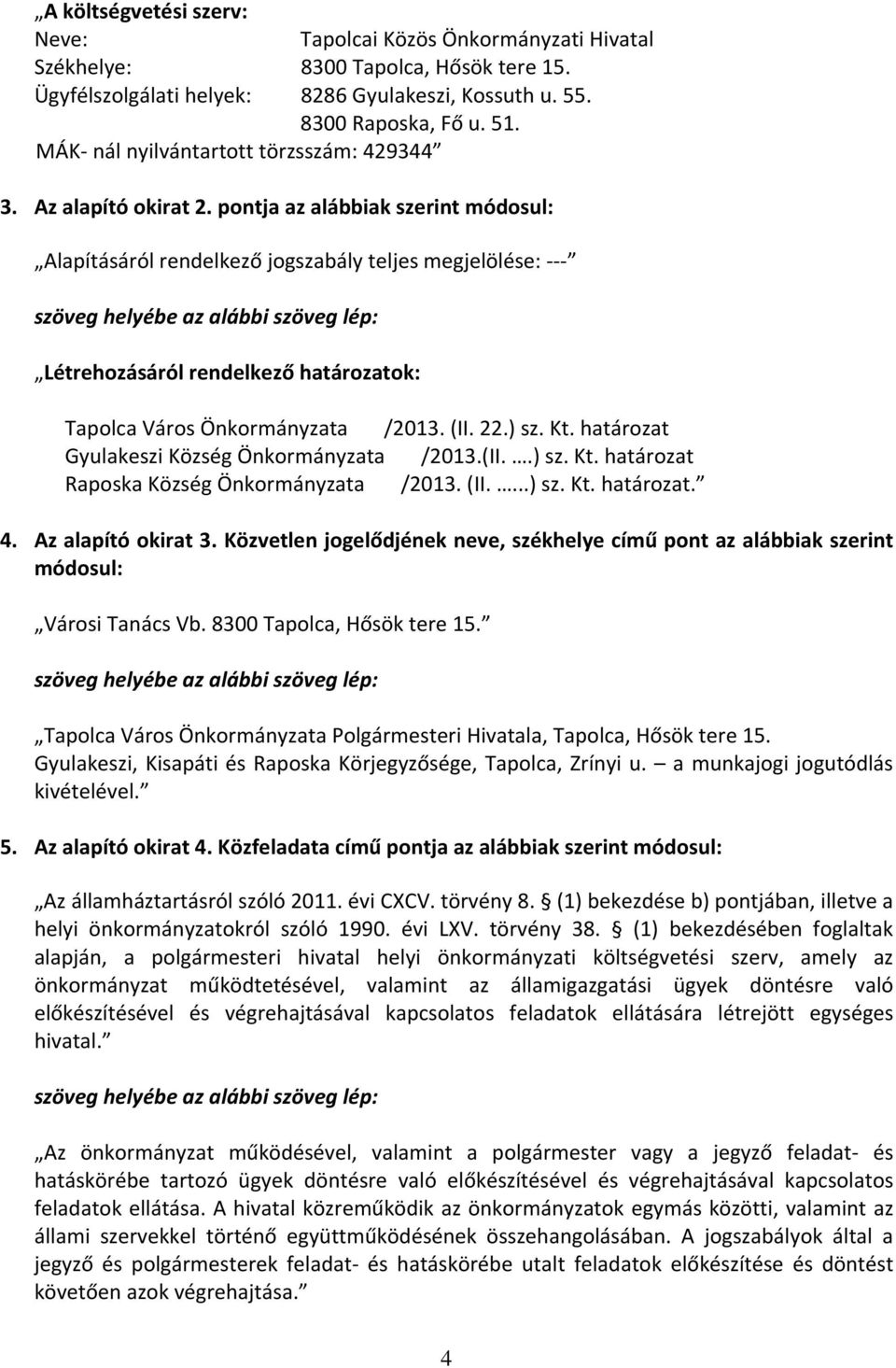 pontja az alábbiak szerint módosul: Alapításáról rendelkező jogszabály teljes megjelölése: --- Létrehozásáról rendelkező határozatok: Tapolca Város Önkormányzata /2013. (II. 22.) sz. Kt.