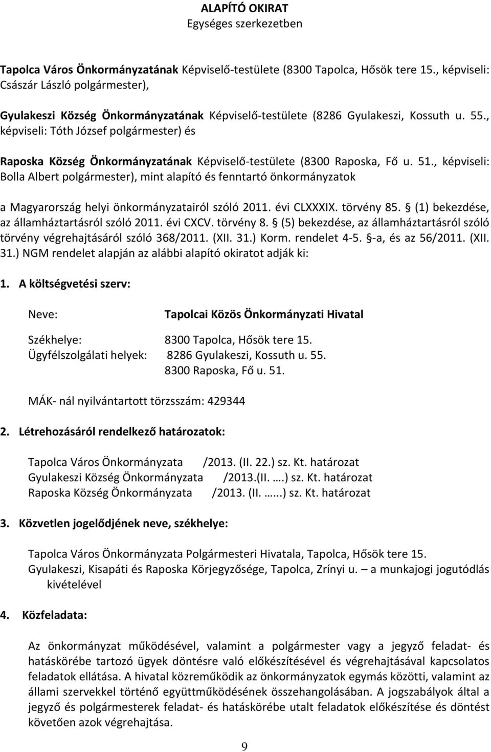 , képviseli: Tóth József ) és Raposka Község Önkormányzatának Képviselő-testülete (8300 Raposka, Fő u. 51.