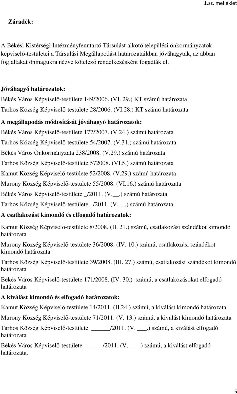 ) KT számú határozata Tarhos Község Képviselı-testülete 28/2006. (VI.28.) KT számú határozata A megállapodás módosítását jóváhagyó határozatok: Békés Város Képviselı-testülete 177/2007. (V.24.