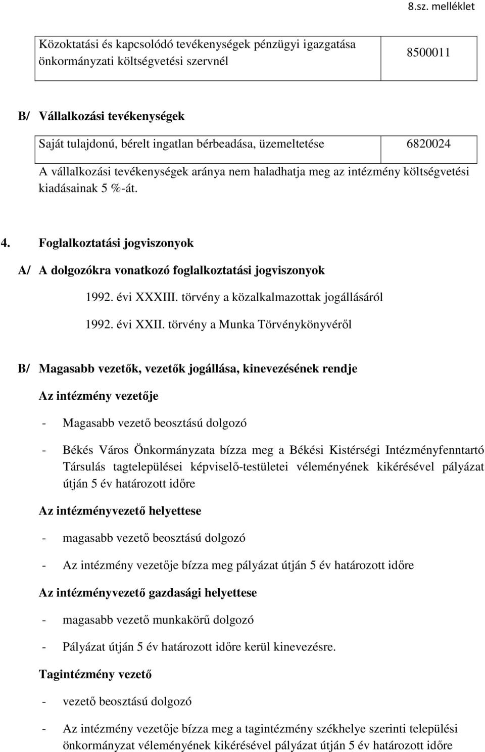 Foglalkoztatási jogviszonyok A/ A dolgozókra vonatkozó foglalkoztatási jogviszonyok 1992. évi XXXIII. törvény a közalkalmazottak jogállásáról 1992. évi XXII.